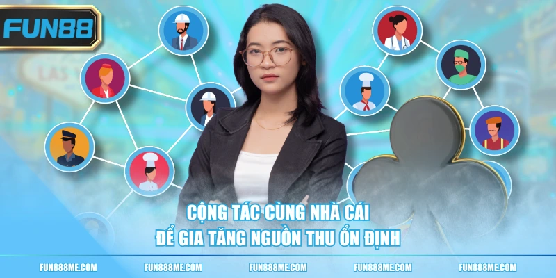 Cộng tác cùng nhà cái để gia tăng nguồn thu ổn định