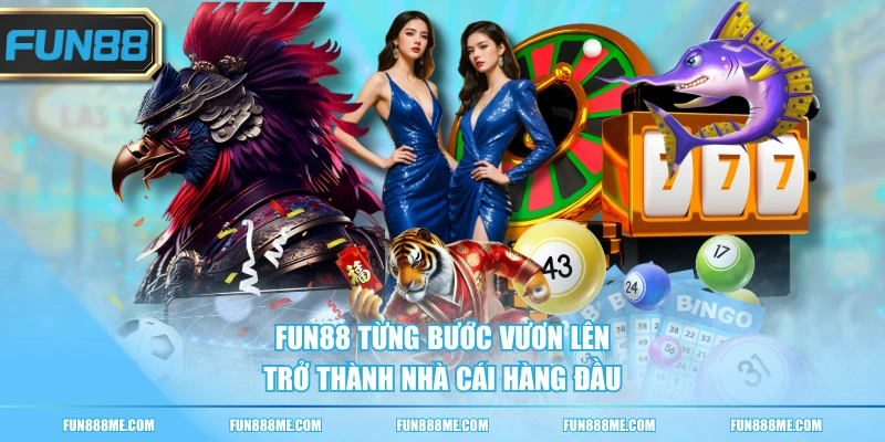 Fun88 từng bước vươn lên trở thành nhà cái hàng đầu