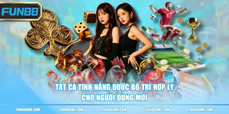 Tất cả tính năng được bố trí hợp lý cho người dùng mới