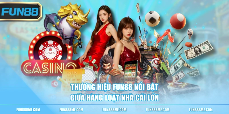 Thương hiệu Fun88 nổi bật giữa hàng loạt nhà cái lớn